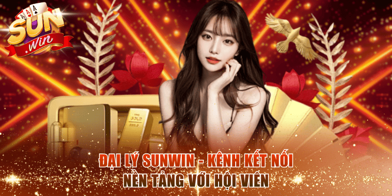 Đại lý SunWin - Kênh kết nối nền tảng với hội viên