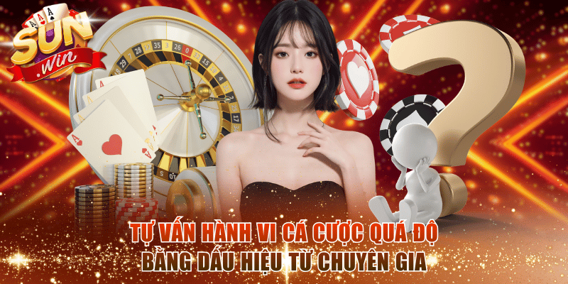 Tự vấn hành vi cá cược quá độ bằng dấu hiệu từ chuyên gia